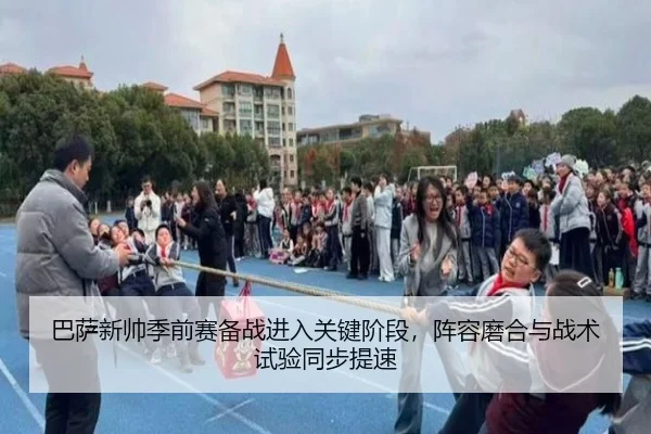巴萨新帅季前赛备战进入关键阶段，阵容磨合与战术试验同步提速（yingjiasports）